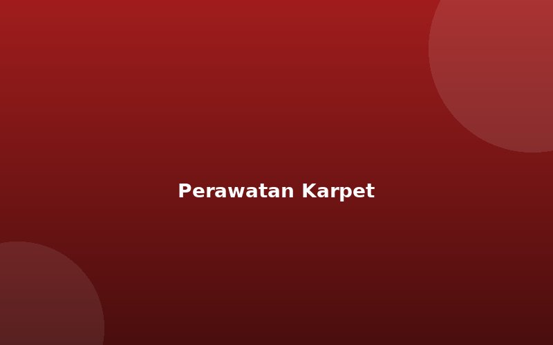 7 Cara Merawat Karpet di Rumah Agar Awet dan Bebas Debu